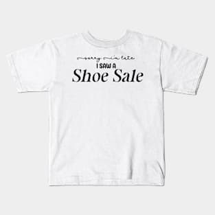 Sorry I'm Late I Saw a Shoe Sale Kids T-Shirt